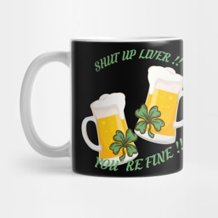 St Patrick's Day Beer Drinking - Shut Up Liver You're Fine Mug